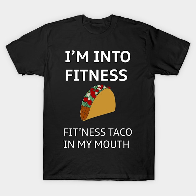 I'm Into Fitness Taco In My Mouth T-Shirt by kimbo11
